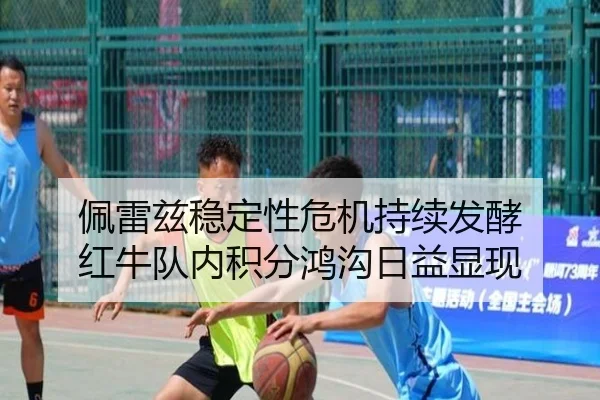 佩雷兹稳定性危机持续发酵 红牛队内积分鸿沟日益显现