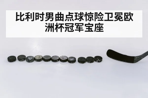 比利时男曲点球惊险卫冕欧洲杯冠军宝座